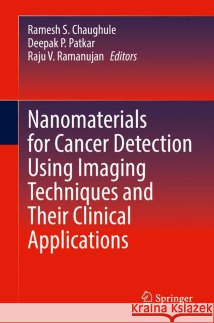 Nanomaterials for Cancer Detection Using Imaging Techniques and Their Clinical Applications Ramesh S. Chaughule Deepak P. Patkar Raju V. Ramanujan 9783031096358 Springer