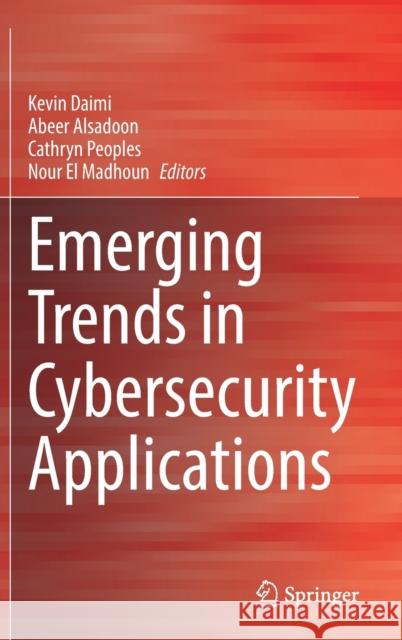 Emerging Trends in Cybersecurity Applications Kevin Daimi Abeer Alsadoon Cathryn Peoples 9783031096396 Springer