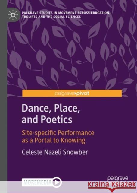 Dance, Place, and Poetics: Site-specific Performance as a Portal to Knowing Celeste Nazeli Snowber 9783031097157 Palgrave MacMillan