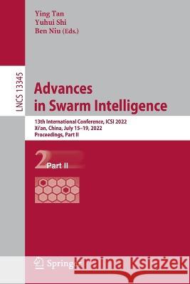 Advances in Swarm Intelligence: 13th International Conference, Icsi 2022, Xi'an, China, July 15-19, 2022, Proceedings, Part II Tan, Ying 9783031097256 Springer International Publishing AG