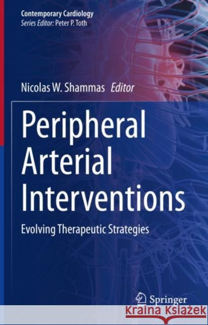 Peripheral Arterial Interventions: Evolving Therapeutic Strategies Nicolas W. Shammas   9783031097409 Springer International Publishing AG