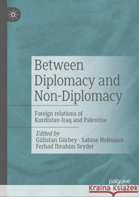 Between Diplomacy and Non-Diplomacy: Foreign Relations of Kurdistan-Iraq and Palestine Gürbey, Gülistan 9783031097553