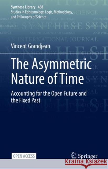 The Asymmetric Nature of Time: Accounting for the Open Future and the Fixed Past Grandjean, Vincent 9783031097621 Springer International Publishing