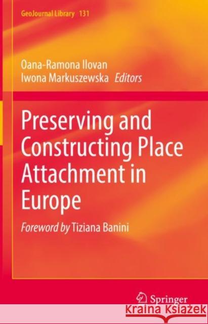 Preserving and Constructing Place Attachment in Europe Oana-Ramona Ilovan Iwona Markuszewska 9783031097744 Springer