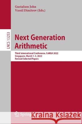 Next Generation Arithmetic: Third International Conference, Conga 2022, Singapore, March 1-3, 2022, Revised Selected Papers Gustafson, John 9783031097782 Springer International Publishing AG