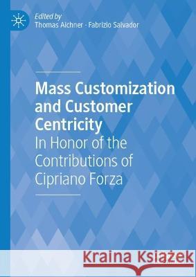 Mass Customization and Customer Centricity: In Honor of the Contributions of Cipriano Forza Thomas Aichner Fabrizio Salvador 9783031097812 Palgrave MacMillan