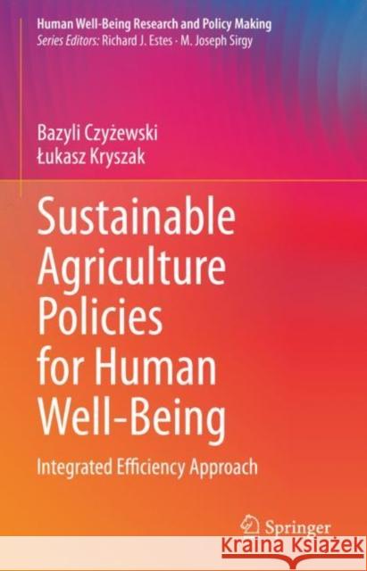 Sustainable Agriculture Policies for Human Well-Being: Integrated Efficiency Approach Czyżewski, Bazyli 9783031097959 Springer International Publishing