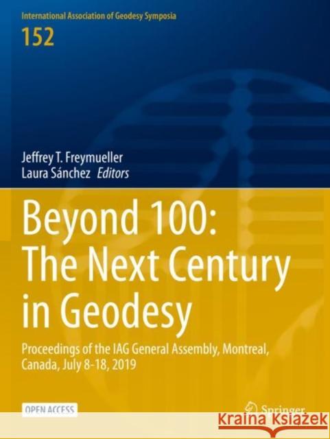 Beyond 100: The Next Century in Geodesy: Proceedings of the IAG General Assembly, Montreal, Canada, July 8-18, 2019 Jeffrey T. Freymueller Laura S?nchez 9783031098598 Springer