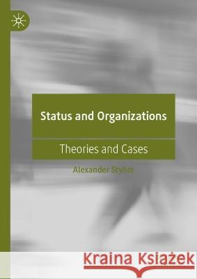 Status and Organizations: Theories and Cases Styhre, Alexander 9783031098673 Springer International Publishing