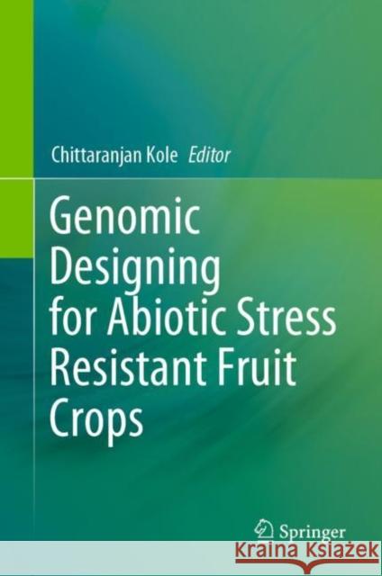 Genomic Designing for Abiotic Stress Resistant Fruit Crops Chittaranjan Kole   9783031098741 Springer International Publishing AG