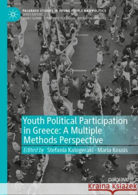 Youth Political Participation in Greece: A Multiple Methods Perspective Stefania Kalogeraki Maria Kousis 9783031099045