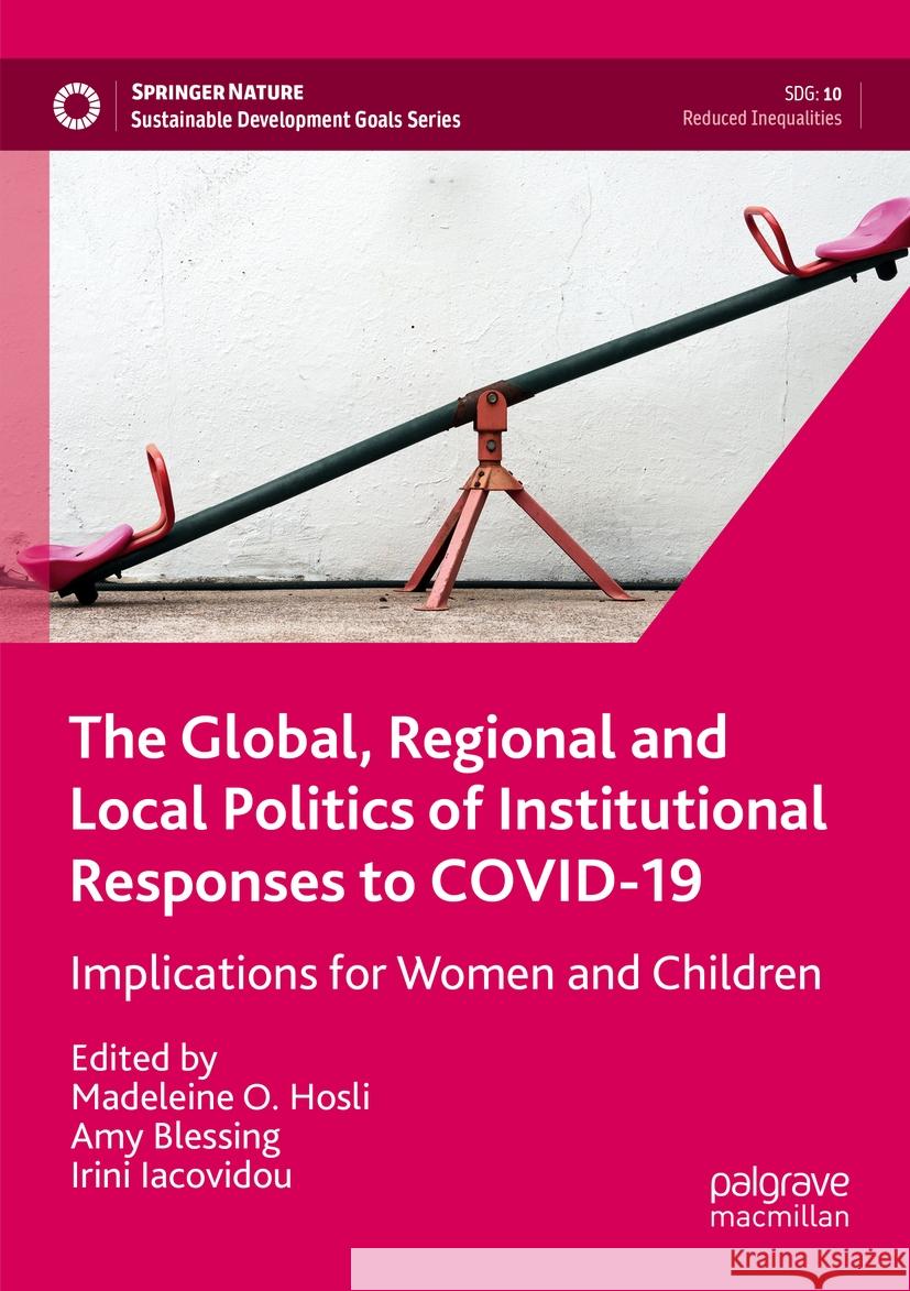 The Global, Regional and Local Politics of Institutional Responses to Covid-19: Implications for Women and Children Madeleine O. Hosli Amy Blessing Irini Iacovidou 9783031099151 Palgrave MacMillan
