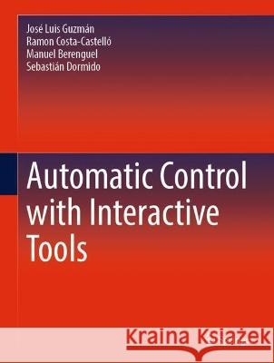 Automatic Control with Interactive Tools Jose Luis Guzman Ramon Costa-Castell? Manuel Berenguel 9783031099199 Springer