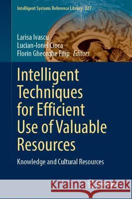 Intelligent Techniques for Efficient Use of Valuable Resources: Knowledge and Cultural Resources Ivascu, Larisa 9783031099274