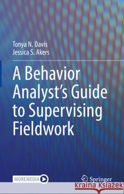 A Behavior Analyst’s Guide to Supervising Fieldwork Tonya N. Davis Jessica Akers 9783031099311