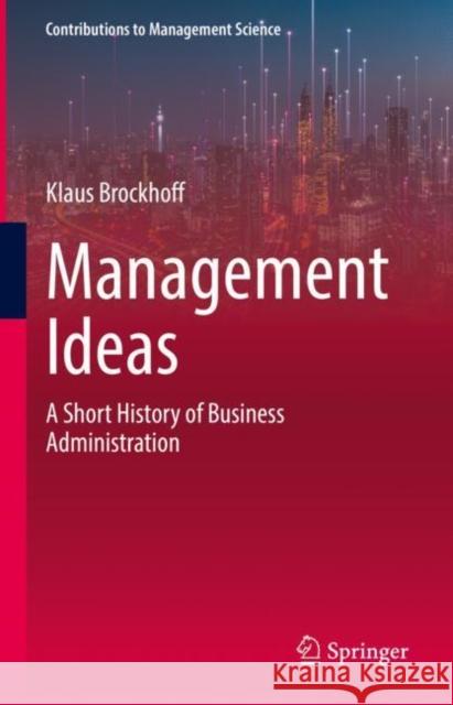 Management Ideas: A Short History of Business Administration Brockhoff, Klaus 9783031099618