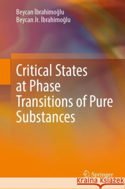Critical States at Phase Transitions of Pure Substances Beycan İbrahimoğlu Beycan Jr. İbrahimoğlu 9783031099656 Springer