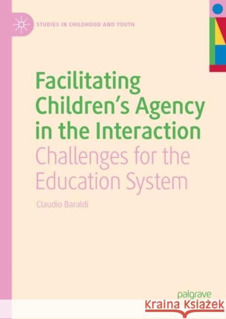 Facilitating Children's Agency in the Interaction: Challenges for the Education System Claudio Baraldi 9783031099779