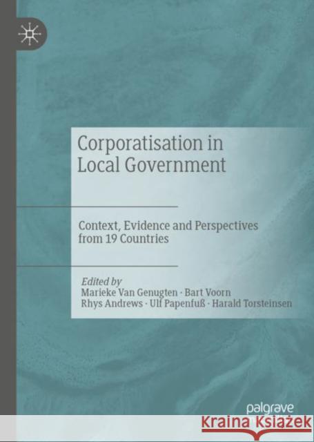 Corporatisation in Local Government: Context, Evidence and Perspectives from 19 Countries Marieke Va Bart Voorn Rhys Andrews 9783031099816