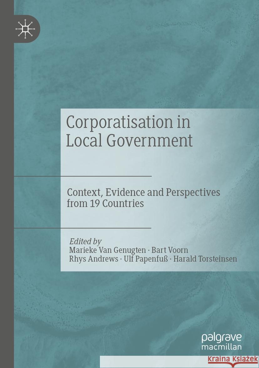 Corporatisation in Local Government: Context, Evidence and Perspectives from 19 Countries Marieke Va Bart Voorn Rhys Andrews 9783031099847