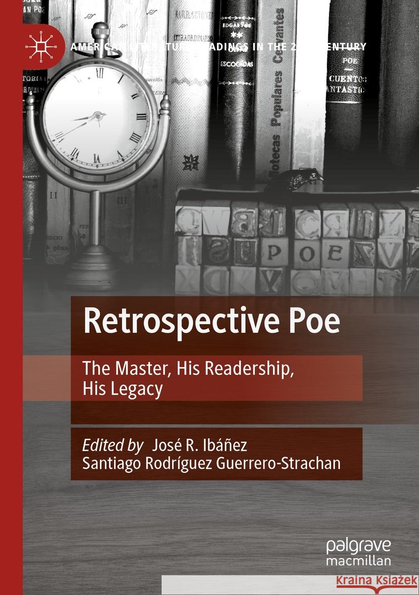 Retrospective Poe: The Master, His Readership, His Legacy Jos? R. Ib??ez Ib??ez Santiago Rodr?guez Guerrero-Strachan 9783031099885 Palgrave MacMillan