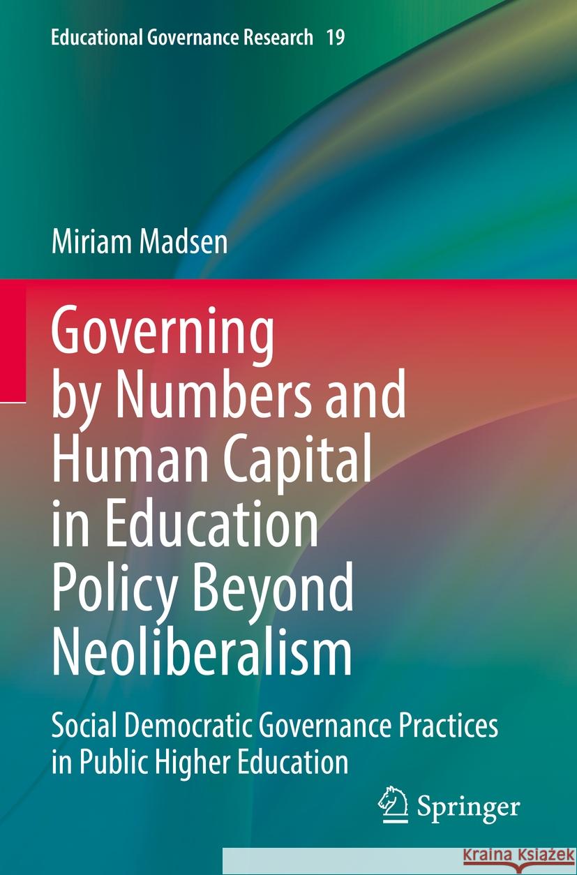 Governing by Numbers and Human Capital in Education Policy Beyond Neoliberalism  Miriam Madsen 9783031099984 Springer International Publishing