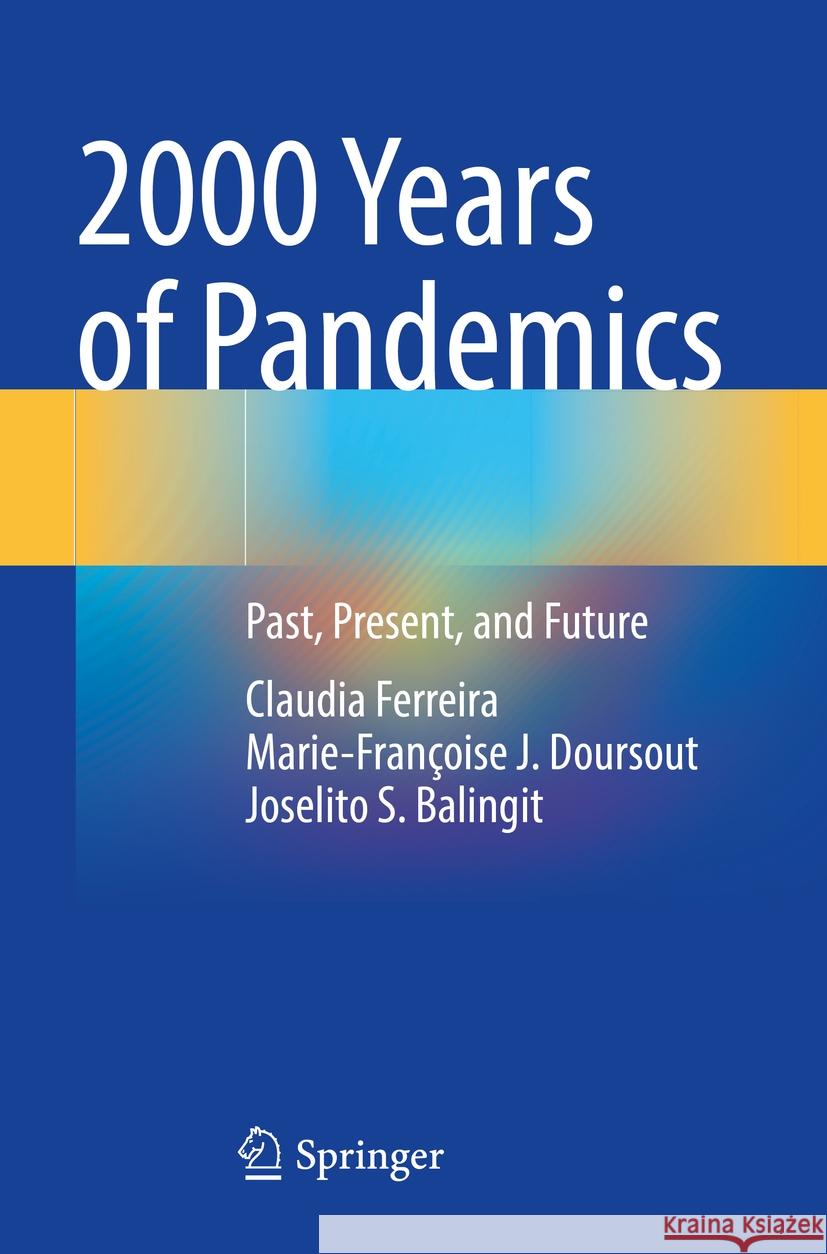 2000 Years of Pandemics: Past, Present, and Future Claudia Ferreira Marie-Fran?oise J. Doursout Joselito S. Balingit 9783031100376 Springer