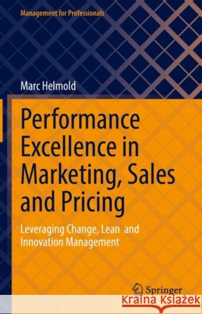 Performance Excellence in Marketing, Sales and Pricing: Leveraging Change, Lean and Innovation Management Helmold, Marc 9783031100963 Springer International Publishing