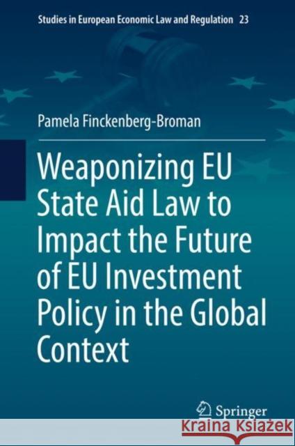 Weaponizing Eu State Aid Law to Impact the Future of Eu Investment Policy in the Global Context Finckenberg-Broman, Pamela 9783031101076