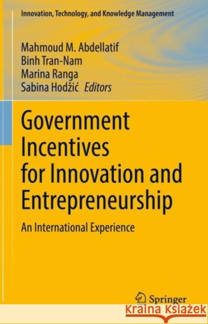 Government Incentives for Innovation and Entrepreneurship: An International Experience Mahmoud M. Abdellatif Binh Tran-Nam Marina Ranga 9783031101182