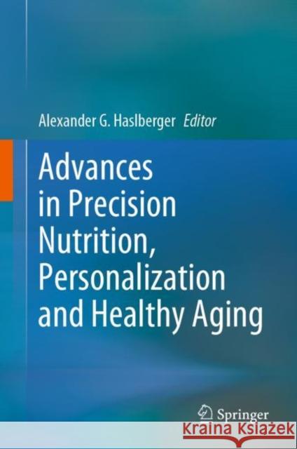 Advances in Precision Nutrition, Personalization and Healthy Aging Alexander G. Haslberger 9783031101526 Springer