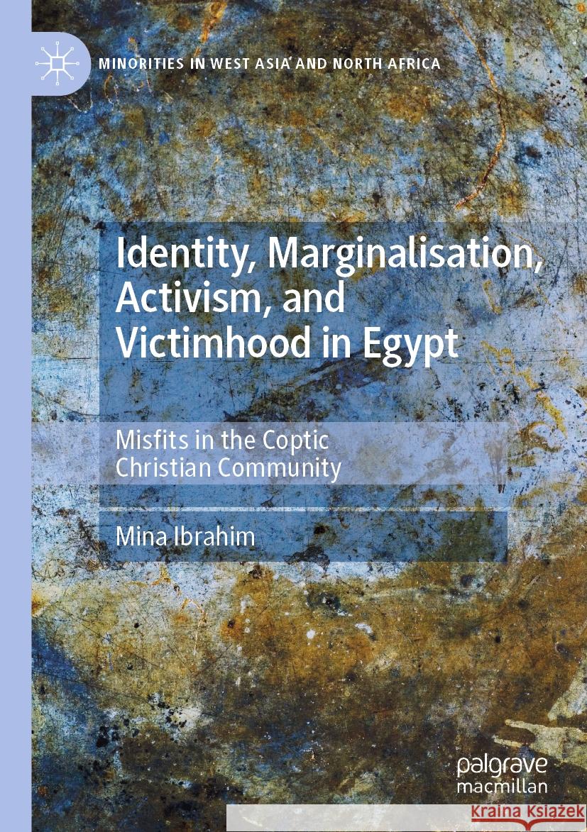 Identity, Marginalisation, Activism, and Victimhood in Egypt: Misfits in the Coptic Christian Community Mina Ibrahim 9783031101816 Palgrave MacMillan