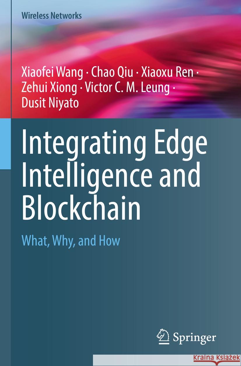 Integrating Edge Intelligence and Blockchain Xiaofei Wang, Chao Qiu, Xiaoxu Ren 9783031101885