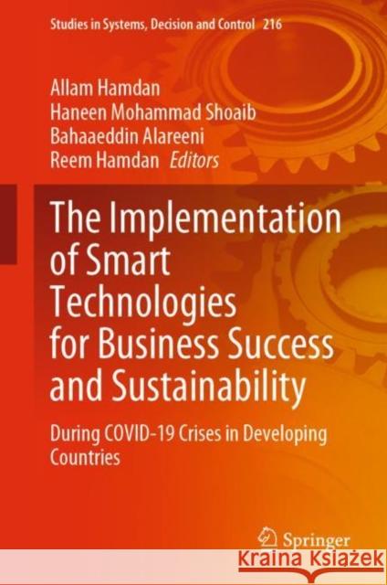 The Implementation of Smart Technologies for Business Success and Sustainability: During Covid-19 Crises in Developing Countries Hamdan, Allam 9783031102110