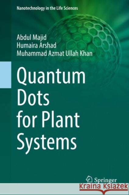 Quantum Dots for Plant Systems Abdul Majid Humaira Arshad Muhammad Azmat Ullah Khan 9783031102158 Springer International Publishing AG