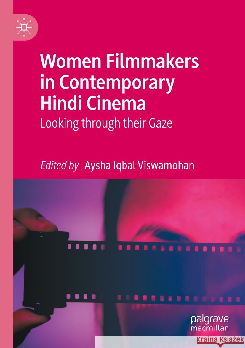 Women Filmmakers in Contemporary Hindi Cinema: Looking Through Their Gaze Aysha Iqba 9783031102349 Palgrave MacMillan