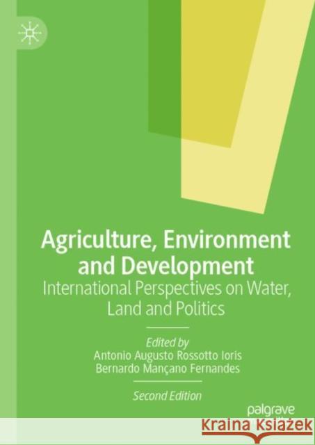 Agriculture, Environment and Development: International Perspectives on Water, Land and Politics Antonio Augusto Rossotto Ioris Bernardo Man?an 9783031102639