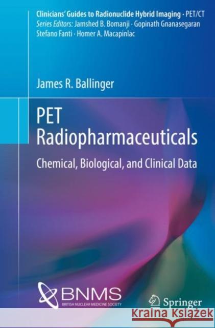 PET Radiopharmaceuticals: Chemical, Biological, and Clinical Data James R. Ballinger 9783031102707