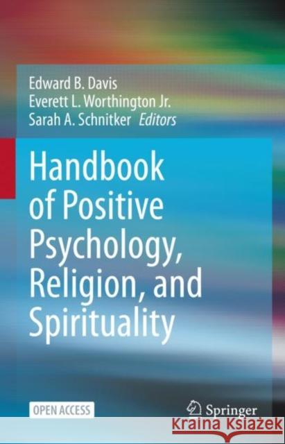 Handbook of Positive Psychology, Religion, and Spirituality Edward B. Davis, Everett L. Worthington Jr., Sarah A. Schnitker 9783031102738 Springer International Publishing AG