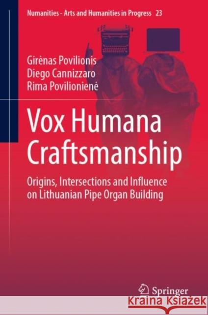 Vox Humana Craftsmanship: Origins, Intersections and Influence on Lithuanian Pipe Organ Building Rima Povilioniene 9783031102899 Springer International Publishing AG