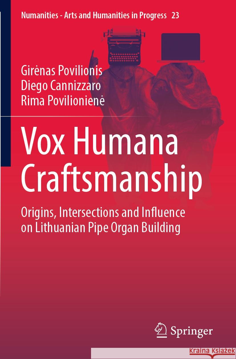 Vox Humana Craftsmanship: Origins, Intersections and Influence on Lithuanian Pipe Organ Building Girenas Povilionis Diego Cannizzaro Rima Povilioniene 9783031102929