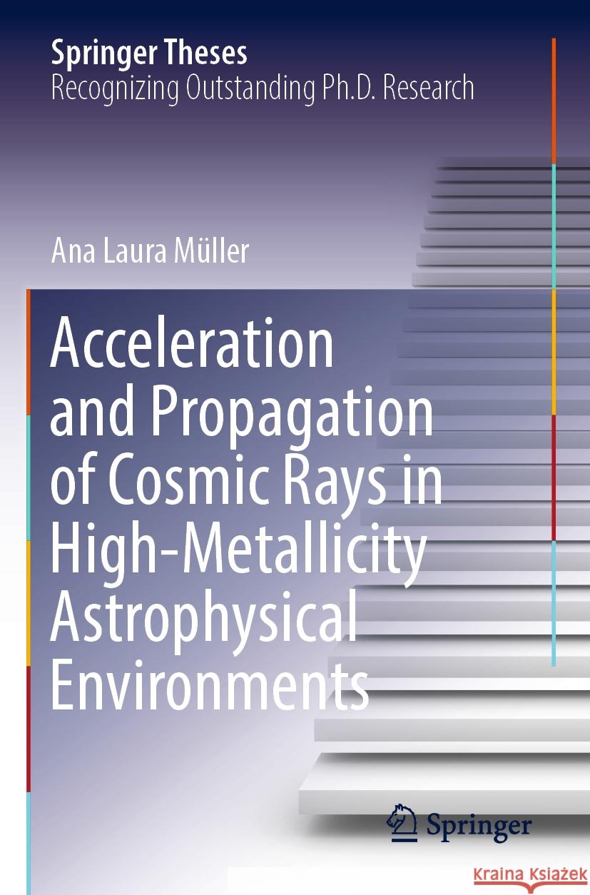 Acceleration and Propagation of Cosmic Rays in High-Metallicity Astrophysical Environments Ana Laura Müller 9783031103087 Springer International Publishing