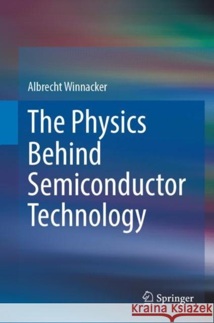 The Physics Behind Semiconductor Technology Albrecht Winnacker 9783031103131 Springer