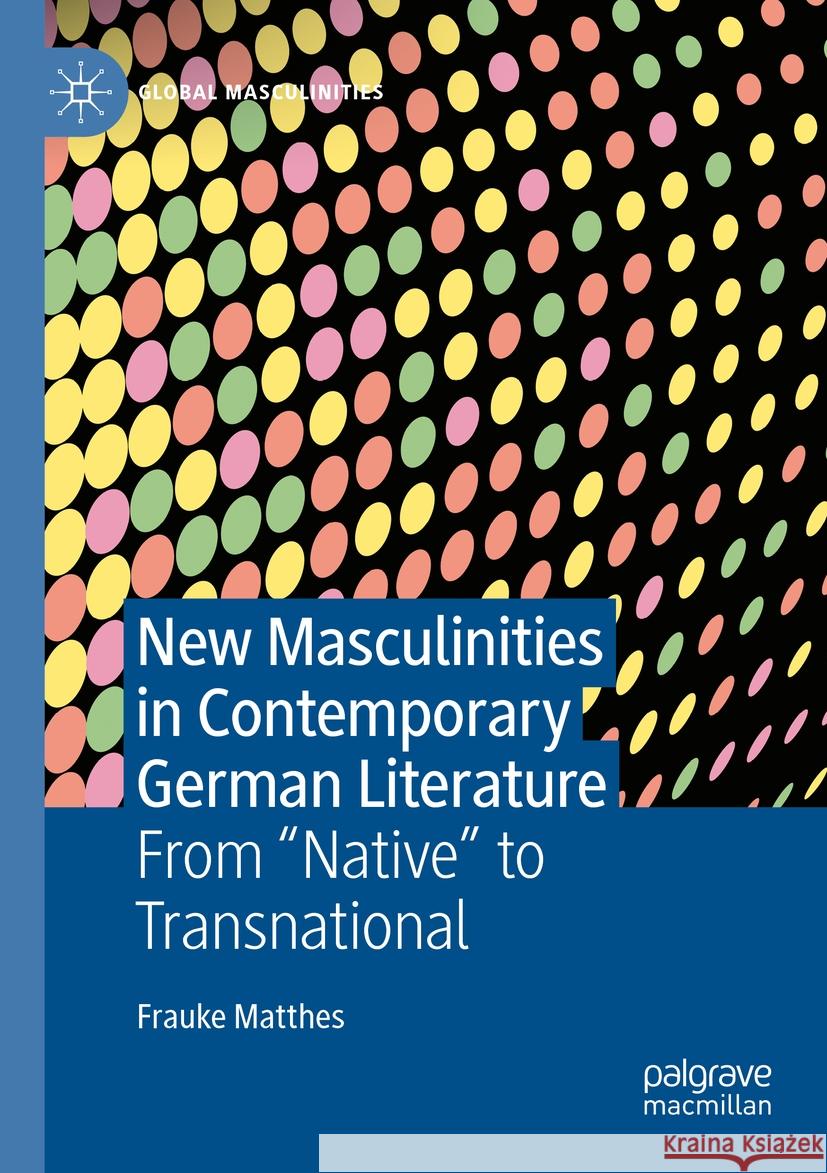New Masculinities in Contemporary German Literature Frauke Matthes 9783031103209 Springer International Publishing