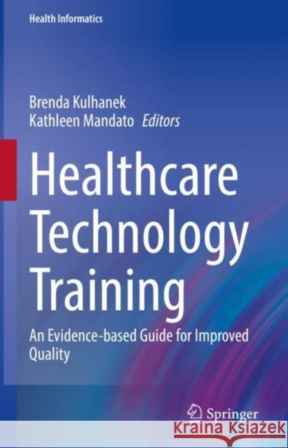 Healthcare Technology Training: An Evidence-Based Guide for Improved Quality Kulhanek, Brenda 9783031103216 Springer International Publishing AG