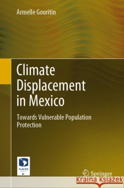 Climate Displacement in Mexico: Towards Vulnerable Population Protection Armelle Gouritin 9783031103346 Springer