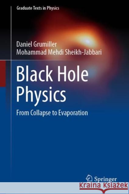 Black Hole Physics: From Collapse to Evaporation Mohammad Mehdi Sheikh-Jabbari 9783031103421 Springer International Publishing AG