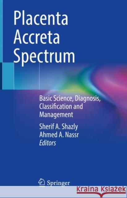 Placenta Accreta Spectrum: Basic Science, Diagnosis, Classification and Management Sherif Shazly Ahmed Nassr 9783031103469 Springer
