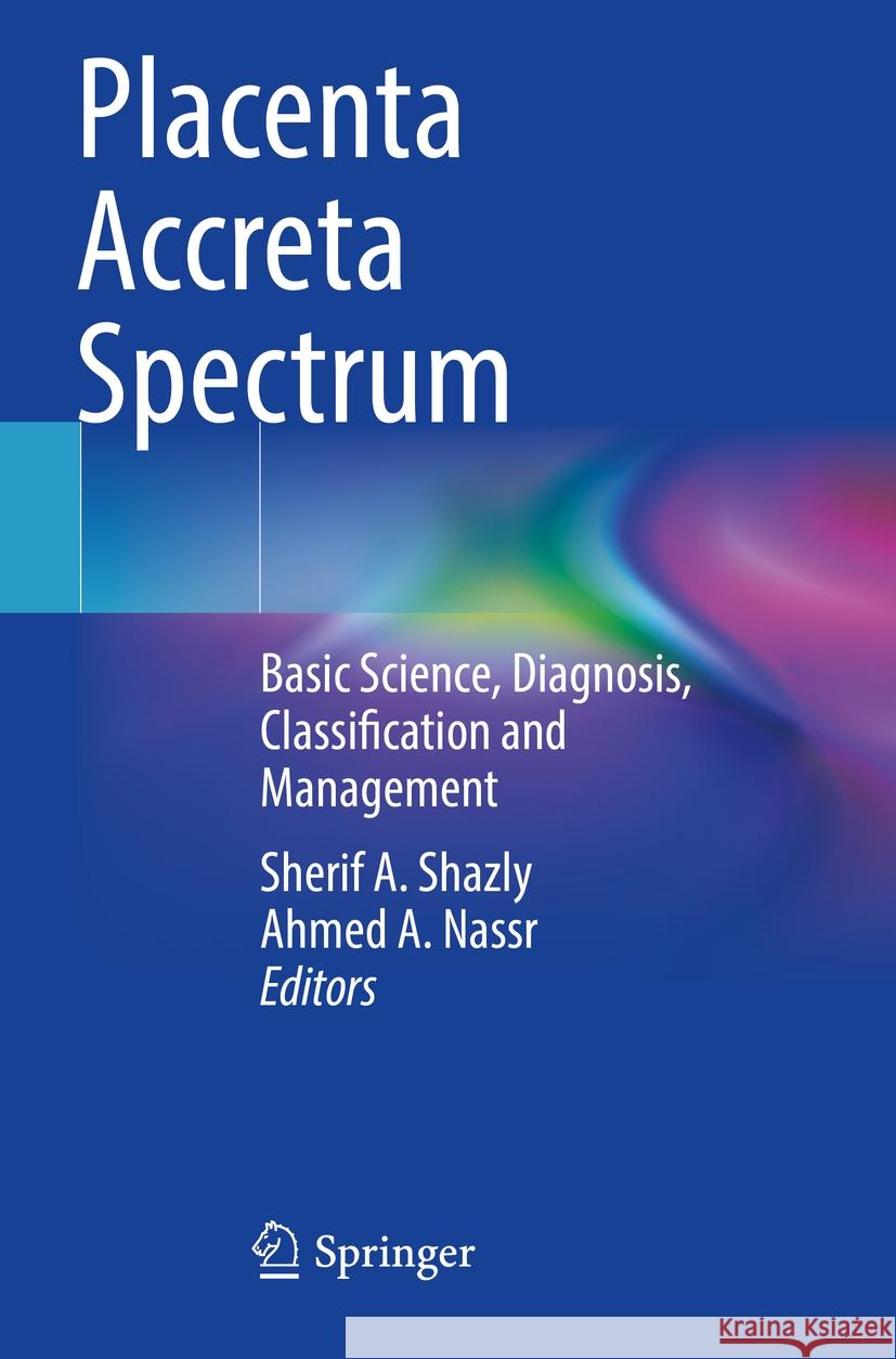 Placenta Accreta Spectrum: Basic Science, Diagnosis, Classification and Management Sherif A. Shazly Ahmed A. Nassr 9783031103490 Springer