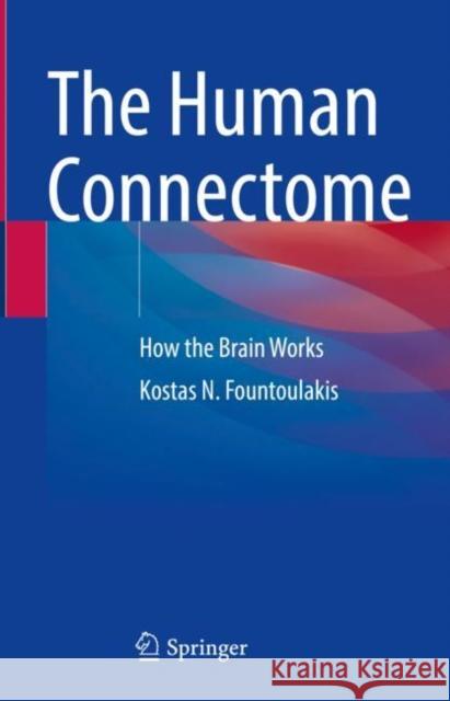 The Human Connectome: How the Brain Works Kostas N. Fountoulakis 9783031103506 Springer